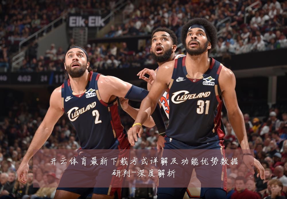 开云体育最新下载方式详解及功能优势数据研判-深度解析